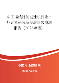 中国摆线针轮减速机行业市场调查研究及发展趋势预测报告（2025年版）