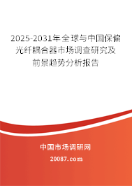 2025-2031年全球与中国保偏光纤耦合器市场调查研究及前景趋势分析报告