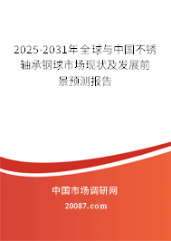 2025-2031年全球与中国不锈轴承钢球市场现状及发展前景预测报告 2025-2031年全球与中国不锈轴承钢球市场现状及发展前景预测报告