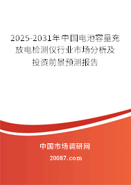 2025-2031年中国电池容量充放电检测仪行业市场分析及投资前景预测报告 2025-2031年中国电池容量充放电检测仪行业市场分析及投资前景预测报告
