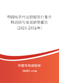 中国电商代运营服务行业市场调研与发展趋势报告（2025-2031年）