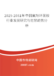 2025-2031年中国氟唑环菌胺行业发展研究与前景趋势分析