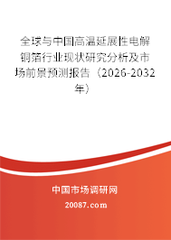 全球与中国高温延展性电解铜箔行业现状研究分析及市场前景预测报告(2026-2032年) 全球与中国高温延展性电解铜箔行业现状研究分析及市场前景预测报告(2026-2032年)