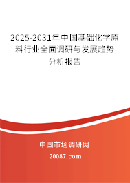 2025-2031年中国基础化学原料行业全面调研与发展趋势分析报告 2025-2031年中国基础化学原料行业全面调研与发展趋势分析报告
