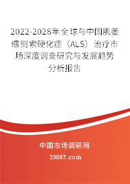 2022-2028年全球与中国肌萎缩侧索硬化症（ALS）治疗市场深度调查研究与发展趋势分析报告