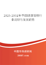2025-2031年中国健康管理行业调研与发展趋势 2025-2031年中国健康管理行业调研与发展趋势