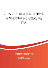 2025-2031年全球与中国金属磨削液市场现状及趋势分析报告
