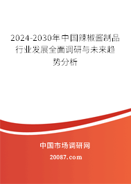 2024-2030年中国辣椒酱制品行业发展全面调研与未来趋势分析