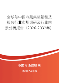 全球与中国冷藏集装箱租赁服务行业市场调研及行业前景分析报告(2026-2032年) 全球与中国冷藏集装箱租赁服务行业市场调研及行业前景分析报告(2026-2032年)