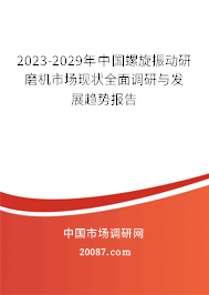 2023-2029年中国螺旋振动研磨机市场现状全面调研与发展趋势报告
