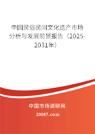 中国民俗民间文化遗产市场分析与发展前景报告(2025-2031年) 中国民俗民间文化遗产市场分析与发展前景报告(2025-2031年)