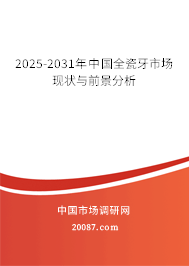 2025-2031年中国全瓷牙市场现状与前景分析
