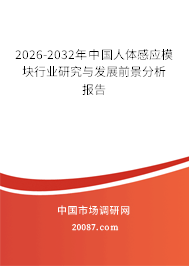 2026-2032年中国人体感应模块行业研究与发展前景分析报告 2026-2032年中国人体感应模块行业研究与发展前景分析报告