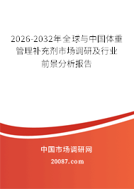2026-2032年全球与中国体重管理补充剂市场调研及行业前景分析报告 2026-2032年全球与中国体重管理补充剂市场调研及行业前景分析报告