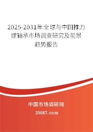 2025-2031年全球与中国推力球轴承市场调查研究及前景趋势报告