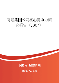 网通集团公司核心竞争力研究报告(2007) 网通集团公司核心竞争力研究报告(2007)