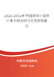 2026-2032年中国液体计量泵行业市场调研与前景趋势报告