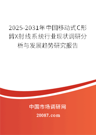 2025-2031年中国移动式C形臂X射线系统行业现状调研分析与发展趋势研究报告 2025-2031年中国移动式C形臂X射线系统行业现状调研分析与发展趋势研究报告
