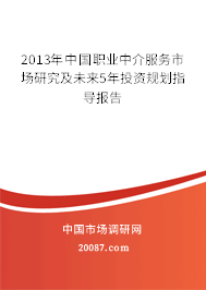 2013年中国职业中介服务市场研究及未来5年投资规划指导报告