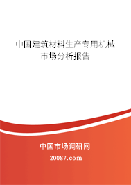 中国建筑材料生产专用机械市场分析报告 中国建筑材料生产专用机械市场分析报告