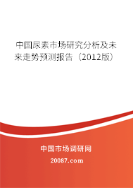 中国尿素市场研究分析及未来走势预测报告(2012版) 中国尿素市场研究分析及未来走势预测报告(2012版)