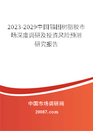 2023-2029中国锚固树脂胶市场深度调研及投资风险预测研究报告