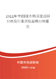2011年中国镁市场深度调研分析及行业风投战略分析报告 2011年中国镁市场深度调研分析及行业风投战略分析报告