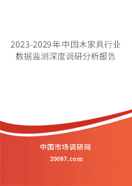 2023-2029年中国木家具行业数据监测深度调研分析报告 2023-2029年中国木家具行业数据监测深度调研分析报告