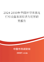 2024-2030年中国半导体激光打标设备发展现状与前景趋势报告 2024-2030年中国半导体激光打标设备发展现状与前景趋势报告
