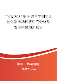 2026-2032年全球与中国铂金催化剂市场现状研究分析及发展前景预测报告 2026-2032年全球与中国铂金催化剂市场现状研究分析及发展前景预测报告