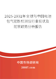 2025-2031年全球与中国电池包气密性检测仪行业现状及前景趋势分析报告