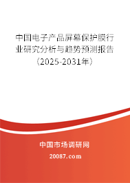 中国电子产品屏幕保护膜行业研究分析与趋势预测报告（2025-2031年）