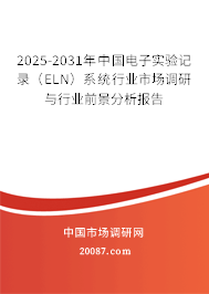 2025-2031年中国电子实验记录(ELN)系统行业市场调研与行业前景分析报告 2025-2031年中国电子实验记录(ELN)系统行业市场调研与行业前景分析报告