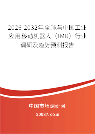 2026-2032年全球与中国工业应用移动机器人(IMR)行业调研及趋势预测报告 2026-2032年全球与中国工业应用移动机器人(IMR)行业调研及趋势预测报告