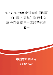 2023-2029年全球与中国磷酸三（1-氯-2-丙基）酯行业发展全面调研与未来趋势预测报告