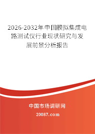 2026-2032年中国模拟集成电路测试仪行业现状研究与发展前景分析报告 2026-2032年中国模拟集成电路测试仪行业现状研究与发展前景分析报告