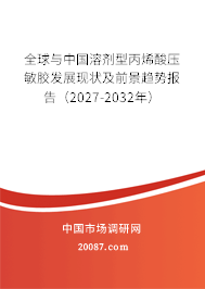 全球与中国溶剂型丙烯酸压敏胶发展现状及前景趋势报告(2027-2032年) 全球与中国溶剂型丙烯酸压敏胶发展现状及前景趋势报告(2027-2032年)