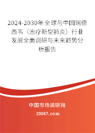 2024-2030年全球与中国瑞德西韦(治疗新型肺炎)行业发展全面调研与未来趋势分析报告 2024-2030年全球与中国瑞德西韦(治疗新型肺炎)行业发展全面调研与未来趋势分析报告