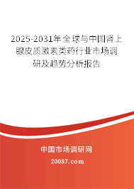 2025-2031年全球与中国肾上腺皮质激素类药行业市场调研及趋势分析报告