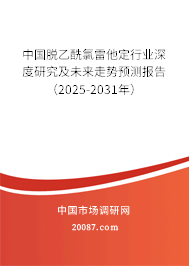 中国脱乙酰氯雷他定行业深度研究及未来走势预测报告（2025-2031年）
