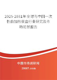 2025-2031年全球与中国一次性自加热餐盒行业研究及市场前景报告