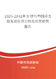 2025-2031年全球与中国异戊醇发展现状分析及前景趋势报告 2025-2031年全球与中国异戊醇发展现状分析及前景趋势报告