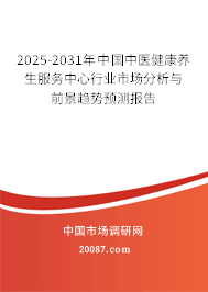 2025-2031年中国中医健康养生服务中心行业市场分析与前景趋势预测报告