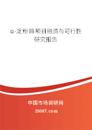 α-淀粉酶项目融资与可行性研究报告