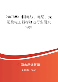 2007年中国电线、电缆、光缆及电工器材制造行业研究报告 2007年中国电线、电缆、光缆及电工器材制造行业研究报告