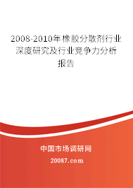 2008-2010年橡胶分散剂行业深度研究及行业竞争力分析报告