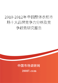 2010-2012年中国整体衣柜市场十大品牌竞争力分析及竞争趋势研究报告