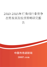 2010-2015年打角机行业竞争态势发展及投资策略研究报告
