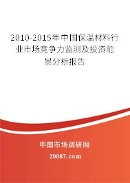 2010-2015年中国保温材料行业市场竞争力监测及投资前景分析报告 2010-2015年中国保温材料行业市场竞争力监测及投资前景分析报告