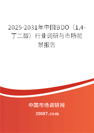 2025-2031年中国BDO（1,4-丁二醇）行业调研与市场前景报告